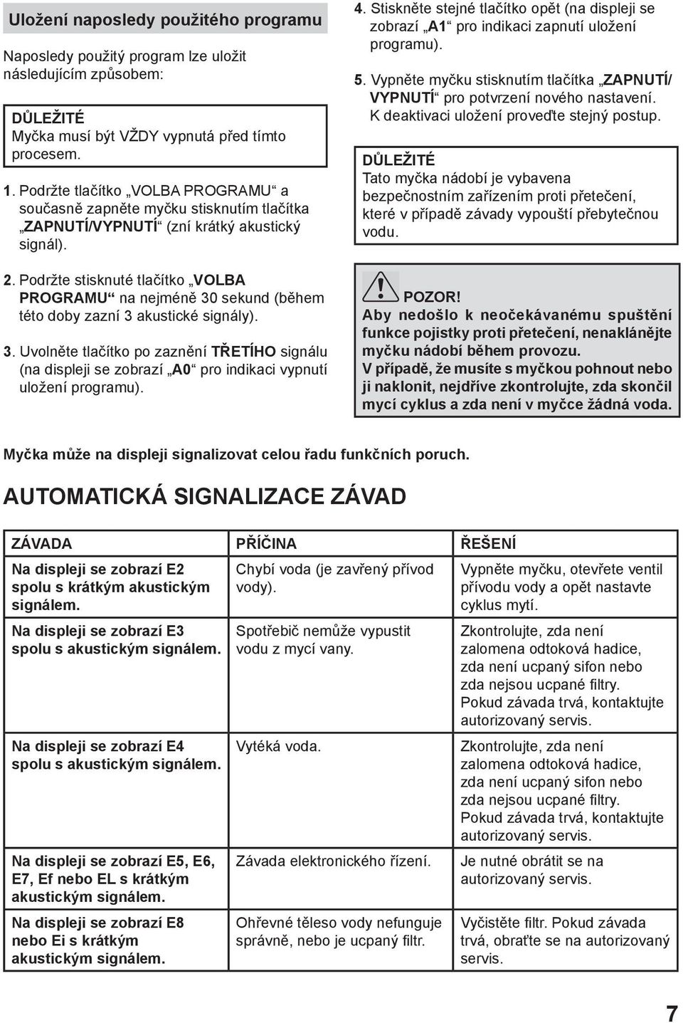 Podržte stisknuté tlačítko VOLBA PROGRAMU na nejméně 30 sekund (během této doby zazní 3 akustické signály). 3. Uvolněte tlačítko po zaznění TŘETÍHO signálu (na displeji se zobrazí A0 pro indikaci vypnutí uložení programu).