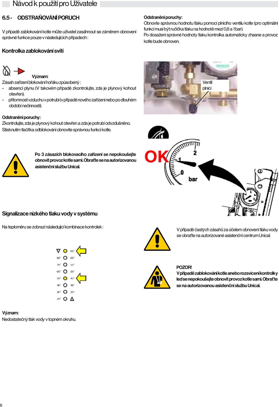 Po dosažení správné hodnoty tlaku kontrolka automaticky zhasne a provoz kotle bude obnoven.