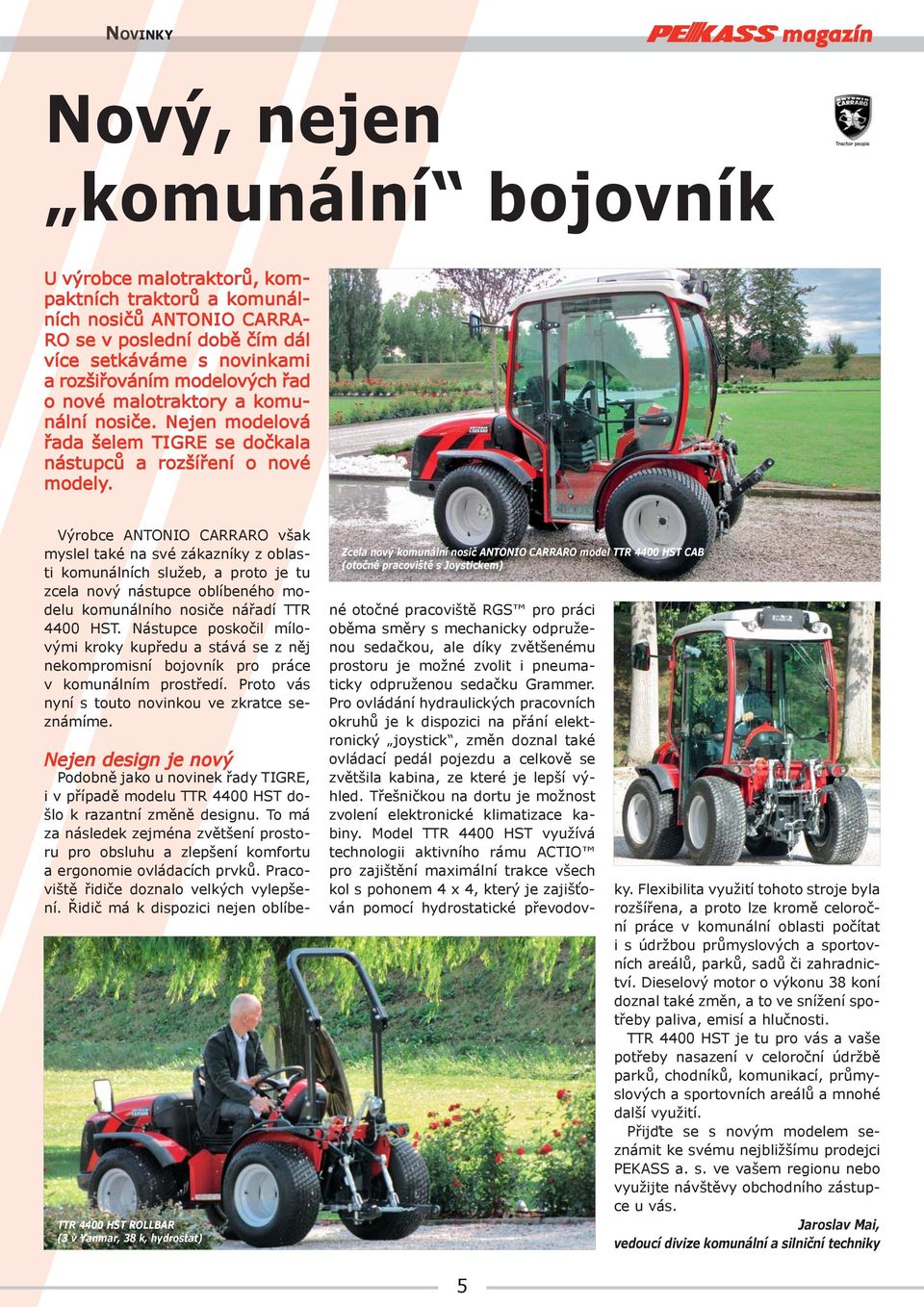 Výrobce ANTONIO CARRARO však myslel také na své zákazníky z oblasti komunálních služeb, a proto je tu zcela nový nástupce oblíbeného modelu komunálního nosiče nářadí TTR 4400 HST.