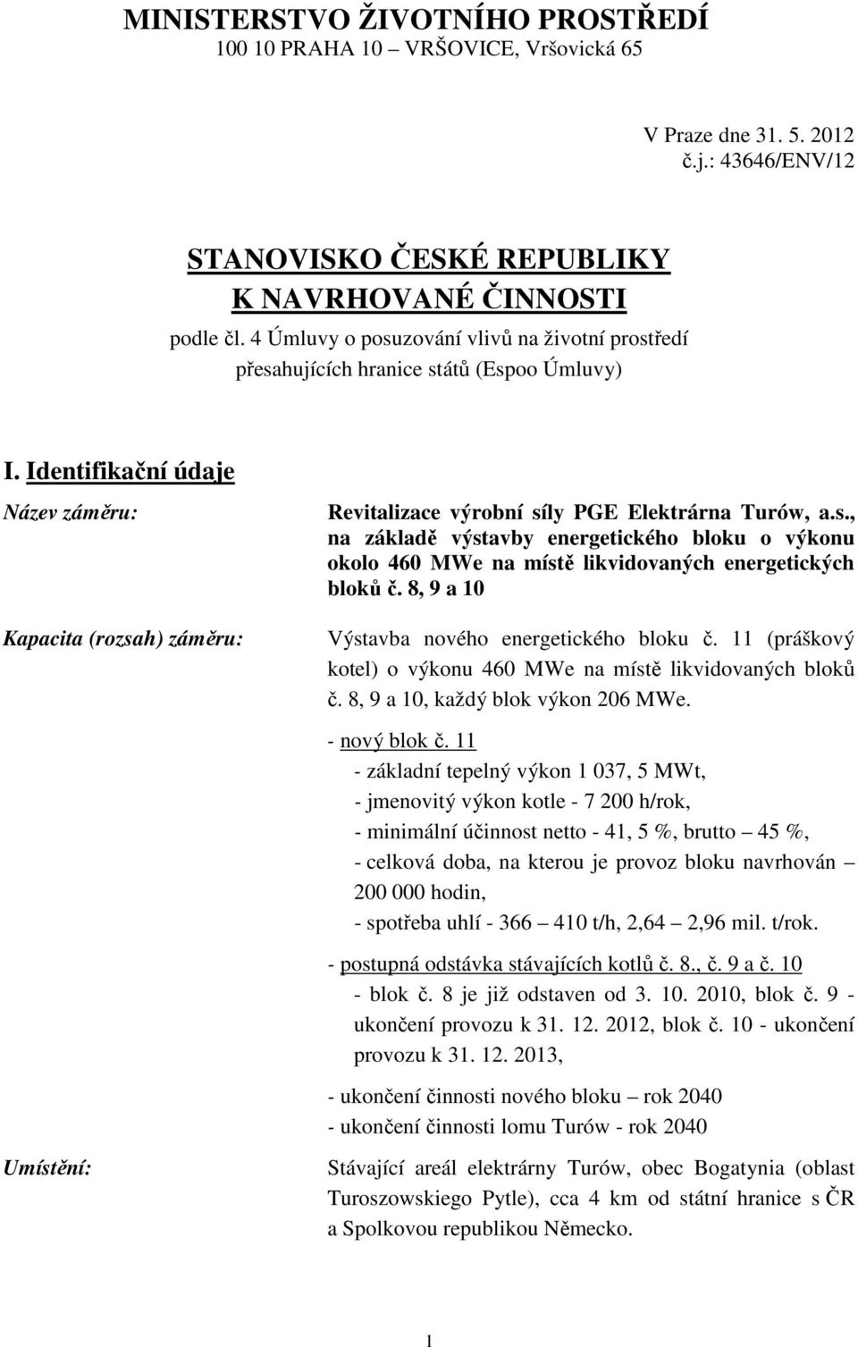 Identifikační údaje Název záměru: Kapacita (rozsah) záměru: Umístění: Revitalizace výrobní síly PGE Elektrárna Turów, a.s., na základě výstavby energetického bloku o výkonu okolo 460 MWe na místě likvidovaných energetických bloků č.