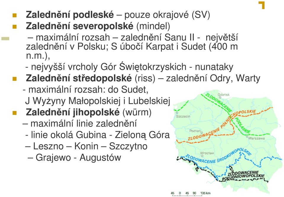 n.m.), - nejvyšší vrcholy Gór Świętokrzyskich - nunataky Zalednění středopolské (riss) zalednění Odry, Warty -