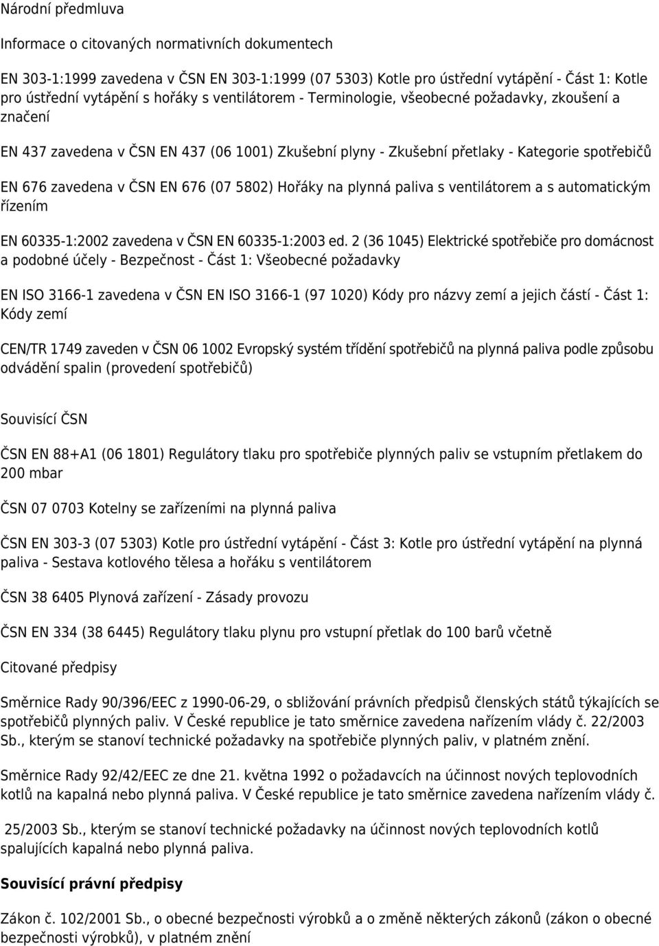 5802) Hořáky na plynná paliva s ventilátorem a s automatickým řízením EN 60335-1:2002 zavedena v ČSN EN 60335-1:2003 ed.