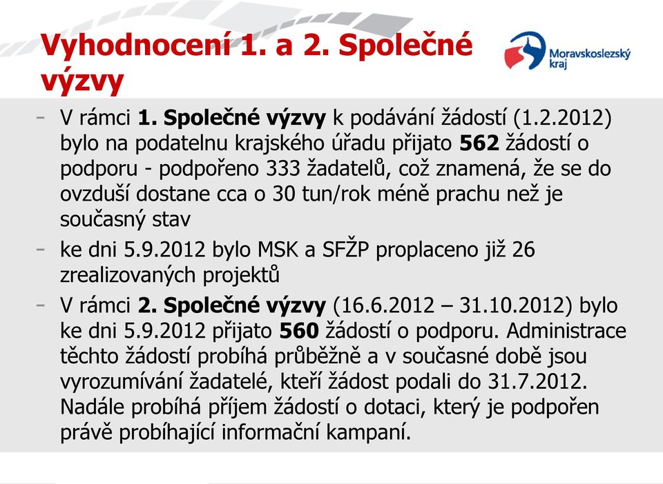 2012) bylo na podatelnu krajského úřadu přijato 562 žádostí o podporu - podpořeno 333 žadatelů, což znamená, že se do ovzduší dostane cca o 30 tun/rok méně prachu než