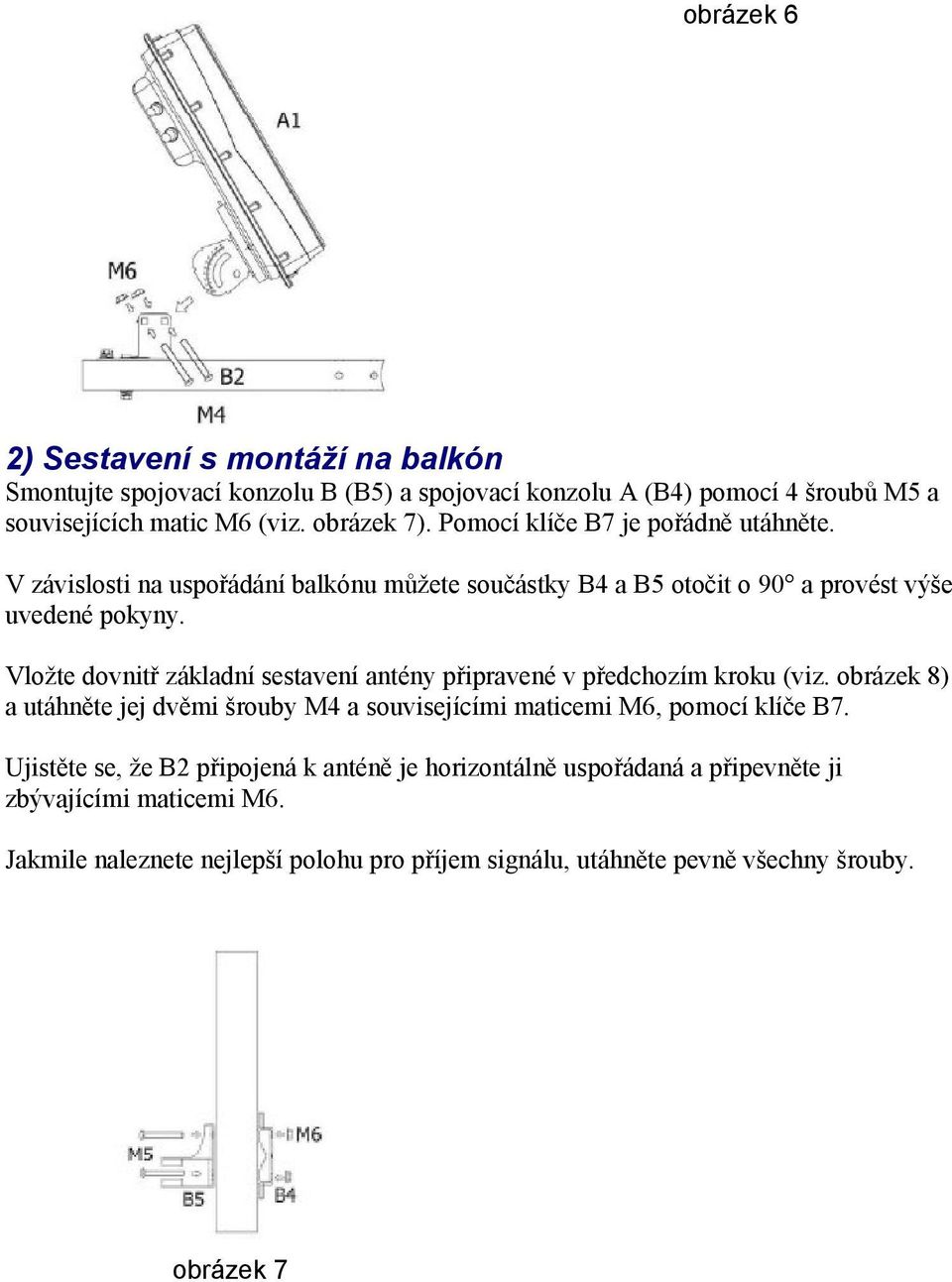 Vložte dovnitř základní sestavení antény připravené v předchozím kroku (viz. obrázek 8) a utáhněte jej dvěmi šrouby M4 a souvisejícími maticemi M6, pomocí klíče B7.