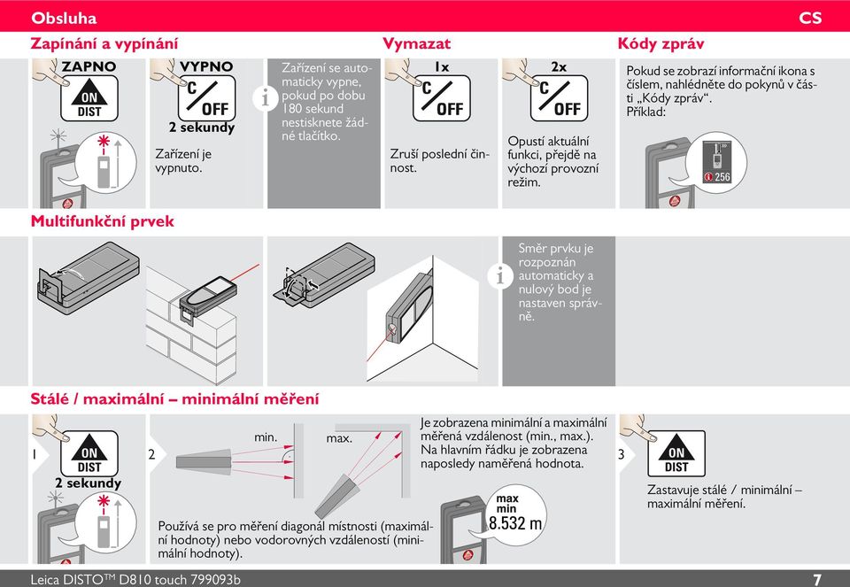 Příklad: Směr prvku je rozpoznán automatcky a nulový bod je nastaven správně. Stálé / maxmální mnmální měření 1 2 sekundy 2 mn. max. Používá se pro měření dagonál místnost (maxmální hodnoty) nebo vodorovných vzdáleností (mnmální hodnoty).