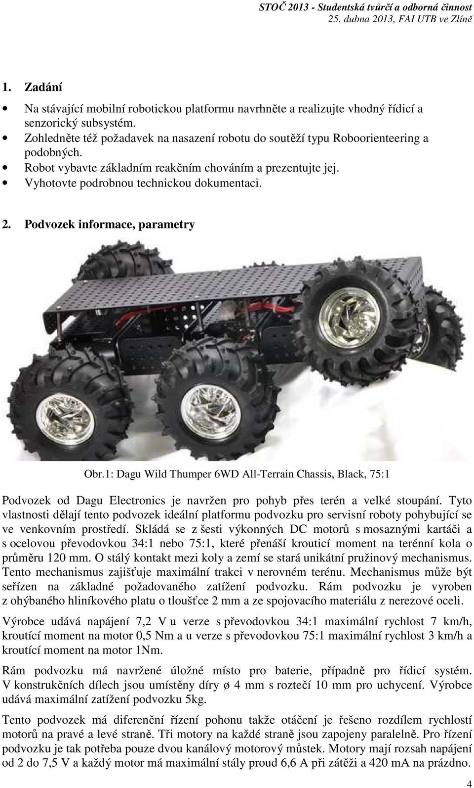 Podvozek informace, parametry Obr.1: Dagu Wild Thumper 6WD All-Terrain Chassis, Black, 75:1 Podvozek od Dagu Electronics je navržen pro pohyb přes terén a velké stoupání.