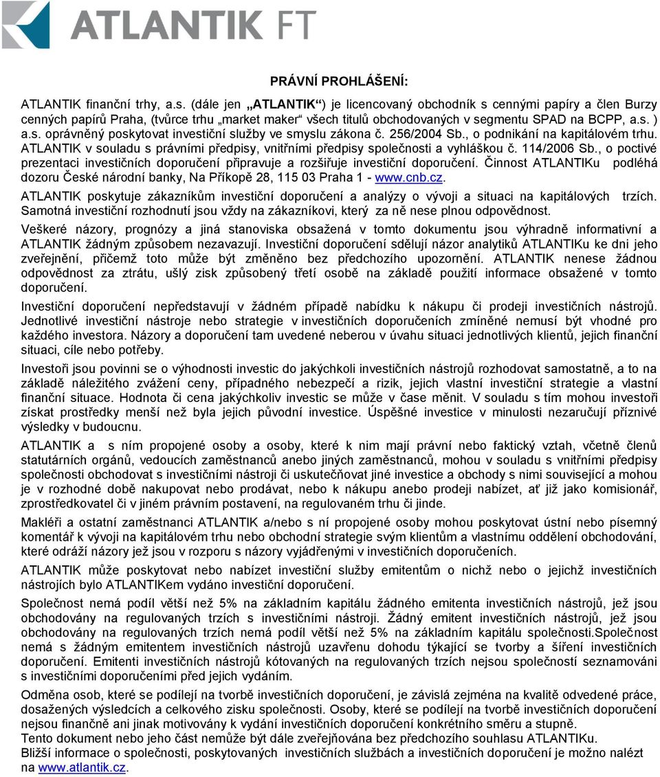 256/2004 Sb., o podnikání na kapitálovém trhu. ATLANTIK v souladu s právními předpisy, vnitřními předpisy společnosti a vyhláškou č. 114/2006 Sb.