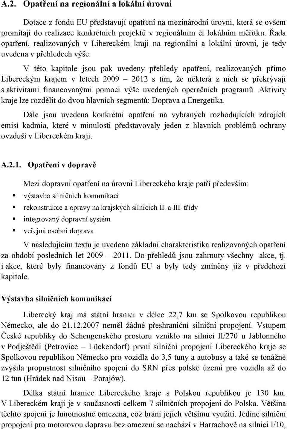 V této kapitole jsou pak uvedeny přehledy opatření, realizovaných přímo Libereckým krajem v letech 2009 2012 s tím, že některá z nich se překrývají s aktivitami financovanými pomocí výše uvedených