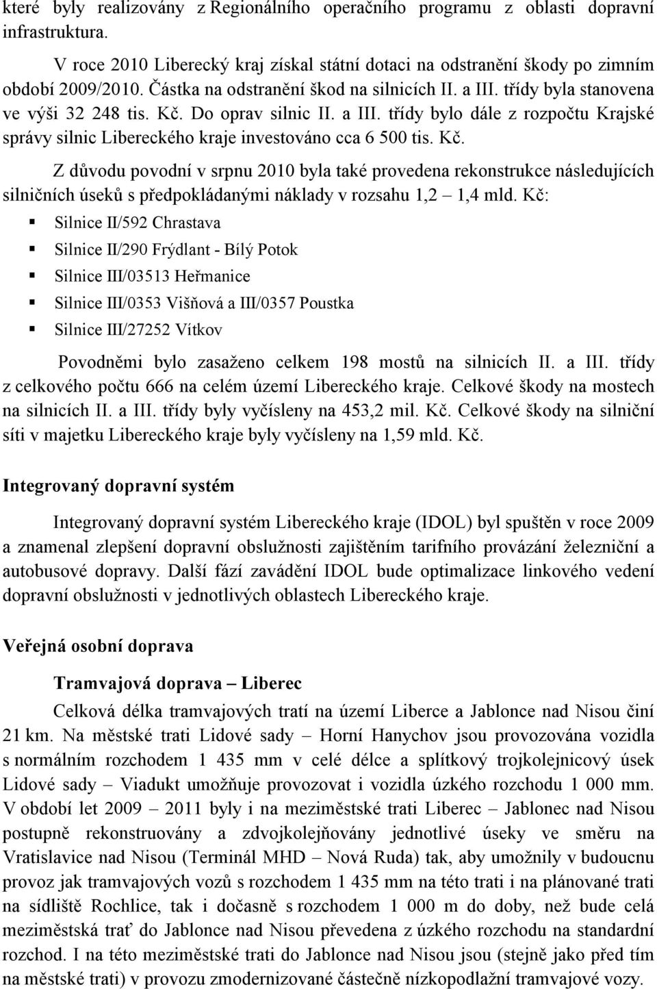 Kč. Z důvodu povodní v srpnu byla také provedena rekonstrukce následujících silničních úseků s předpokládanými náklady v rozsahu 1,2 1,4 mld.