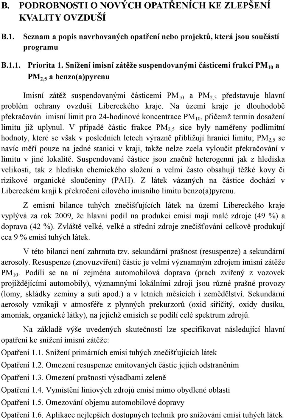 Na území kraje je dlouhodobě překračován imisní limit pro 24-hodinové koncentrace PM 10, přičemž termín dosažení limitu již uplynul.