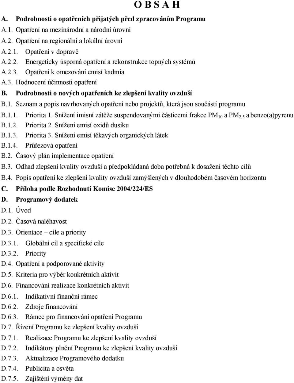 Seznam a popis navrhovaných opatření nebo projektů, která jsou součástí programu B.1.1. Priorita 1. Snížení imisní zátěže suspendovanými částicemi frakce PM 10 a PM 2,5 a benzo(a)pyrenu B.1.2. Priorita 2.