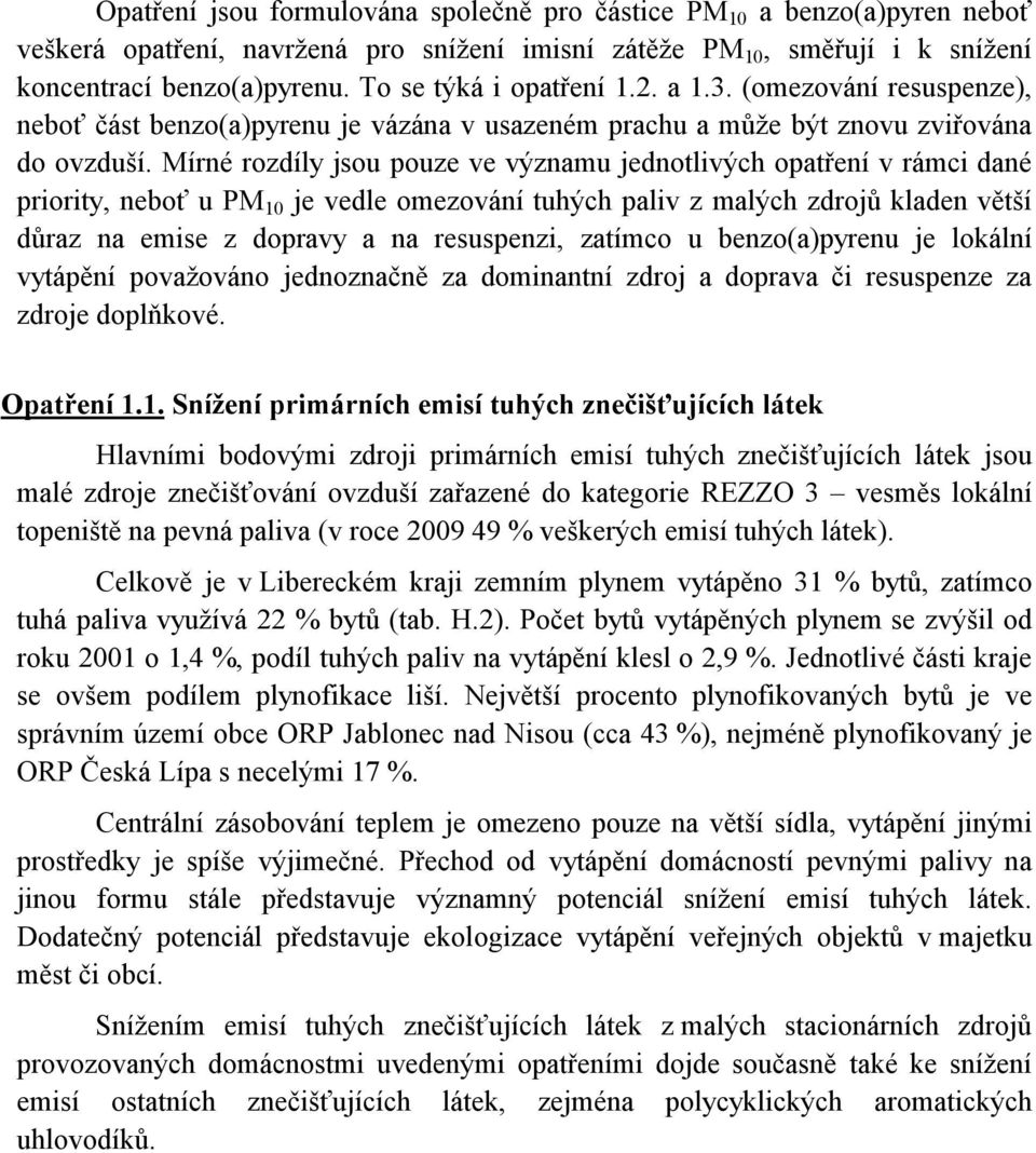 Mírné rozdíly jsou pouze ve významu jednotlivých opatření v rámci dané priority, neboť u PM 10 je vedle omezování tuhých paliv z malých zdrojů kladen větší důraz na emise z dopravy a na resuspenzi,