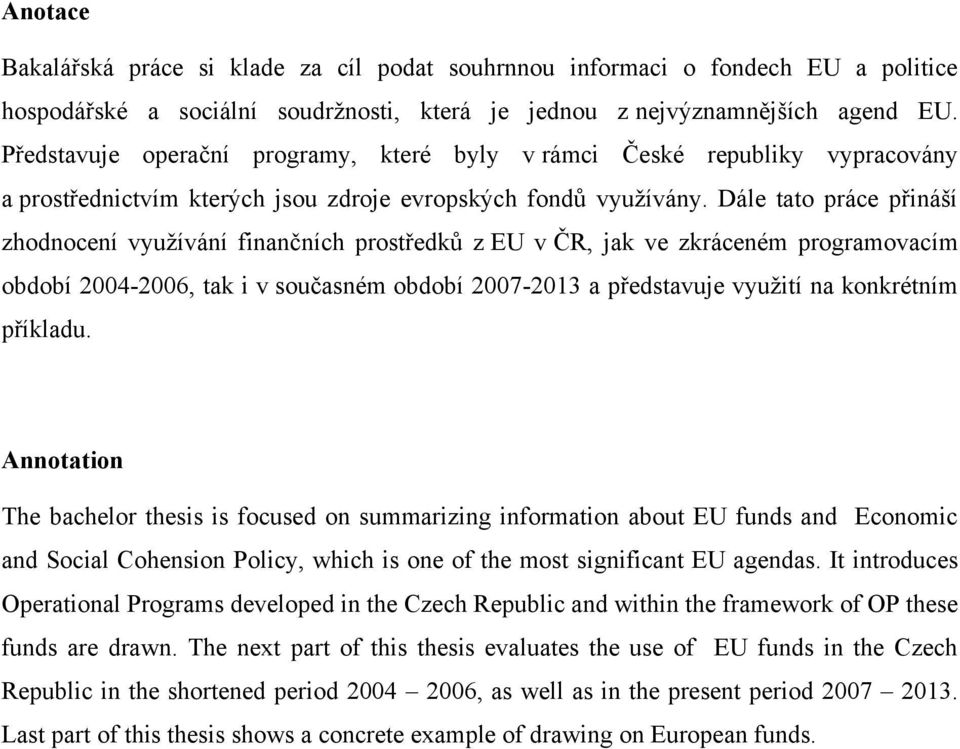 Dále tato práce přináší zhodnocení vyuţívání finančních prostředků z EU v ČR, jak ve zkráceném programovacím období 2004-2006, tak i v současném období 2007-2013 a představuje vyuţití na konkrétním
