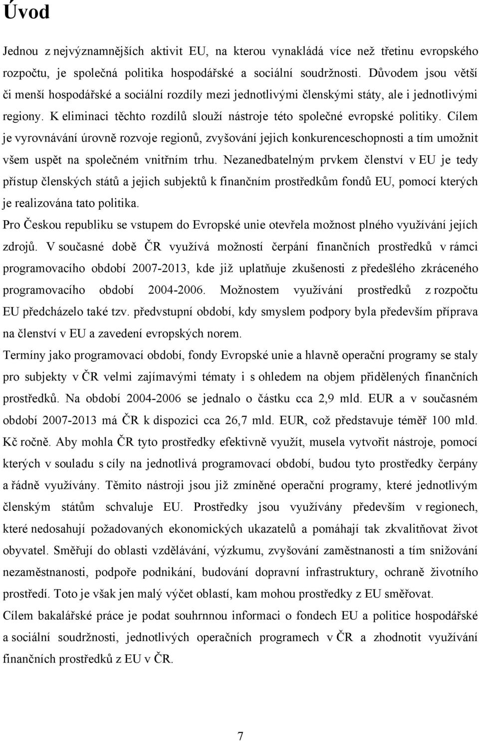 Cílem je vyrovnávání úrovně rozvoje regionů, zvyšování jejich konkurenceschopnosti a tím umoţnit všem uspět na společném vnitřním trhu.