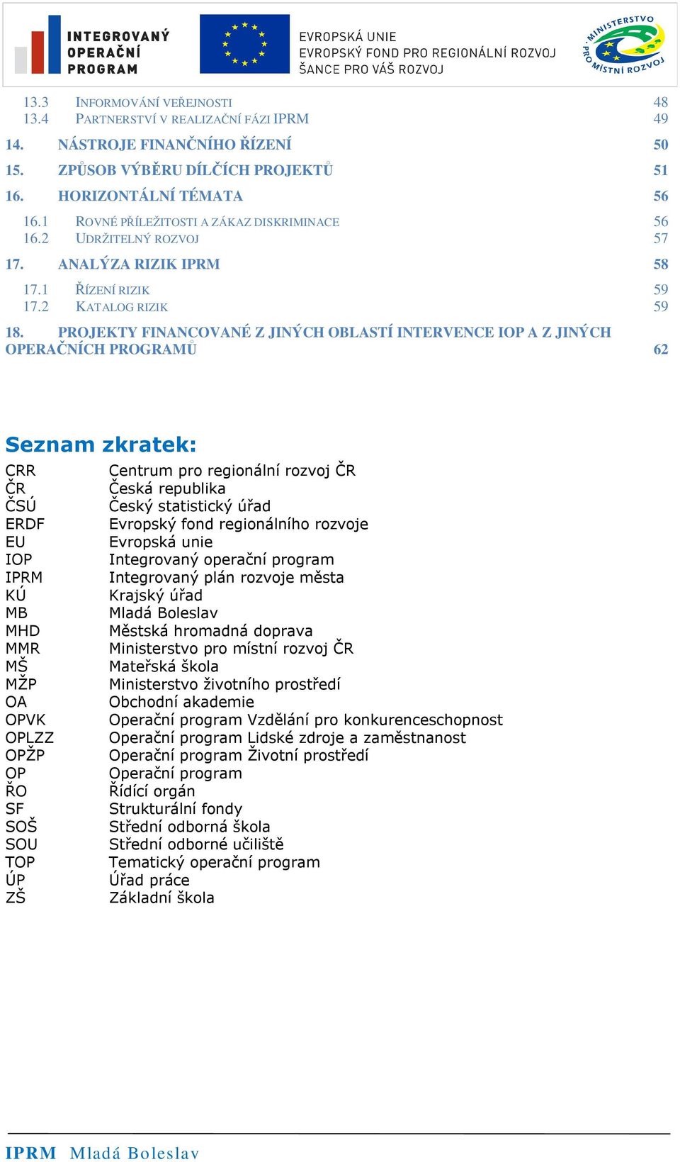 1 ÍZENÍ RIZIK 59 17.2 KATALOG RIZIK 59 18. PROJEKTY FINANCOVANÉ Z JINÝCH OBLASTÍ INTERVENCE IOP A Z JINÝCH OPERANÍCH PROGRAM 62 -./&0.12&#-13!
