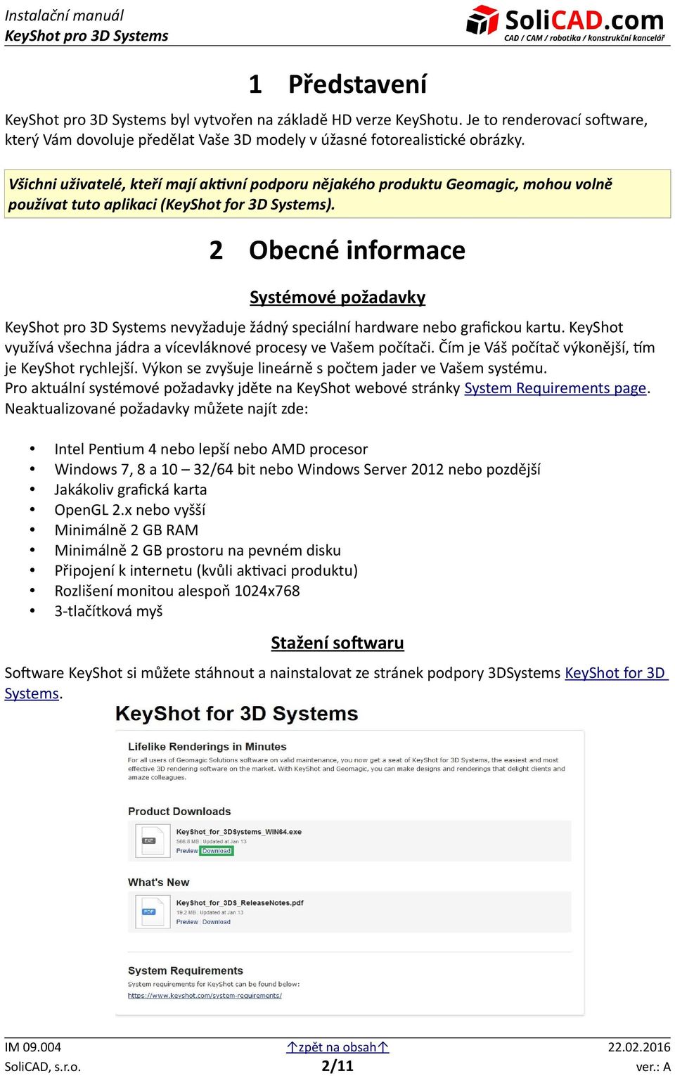 2 Obecné informace Systémové požadavky nevyžaduje žádný speciální hardware nebo grafickou kartu. KeyShot využívá všechna jádra a vícevláknové procesy ve Vašem počítači.