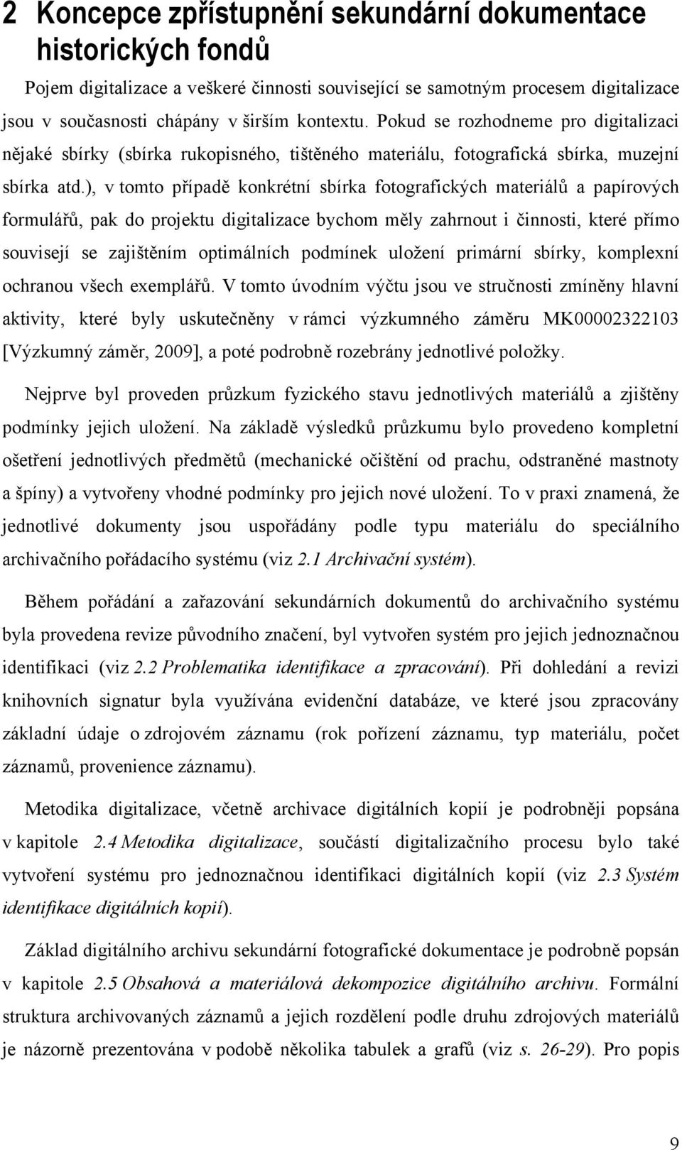 ), v tmt případě knkrétní sbírka ftgrafických materiálů a papírvých frmulářů, pak d prjektu digitalizace bychm měly zahrnut i činnsti, které přím suvisejí se zajištěním ptimálních pdmínek ulžení