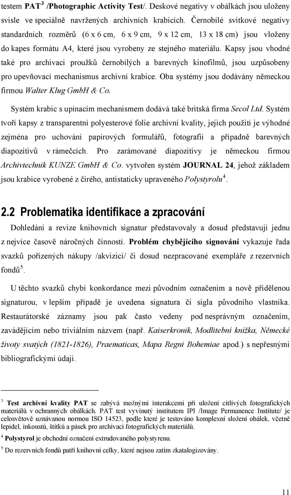 Kapsy jsu vhdné také pr archivaci pružků černbílých a barevných kinfilmů, jsu uzpůsbeny pr upevňvací mechanismus archivní krabice. Oba systémy jsu ddávány německu firmu Walter Klug GmbH & C.