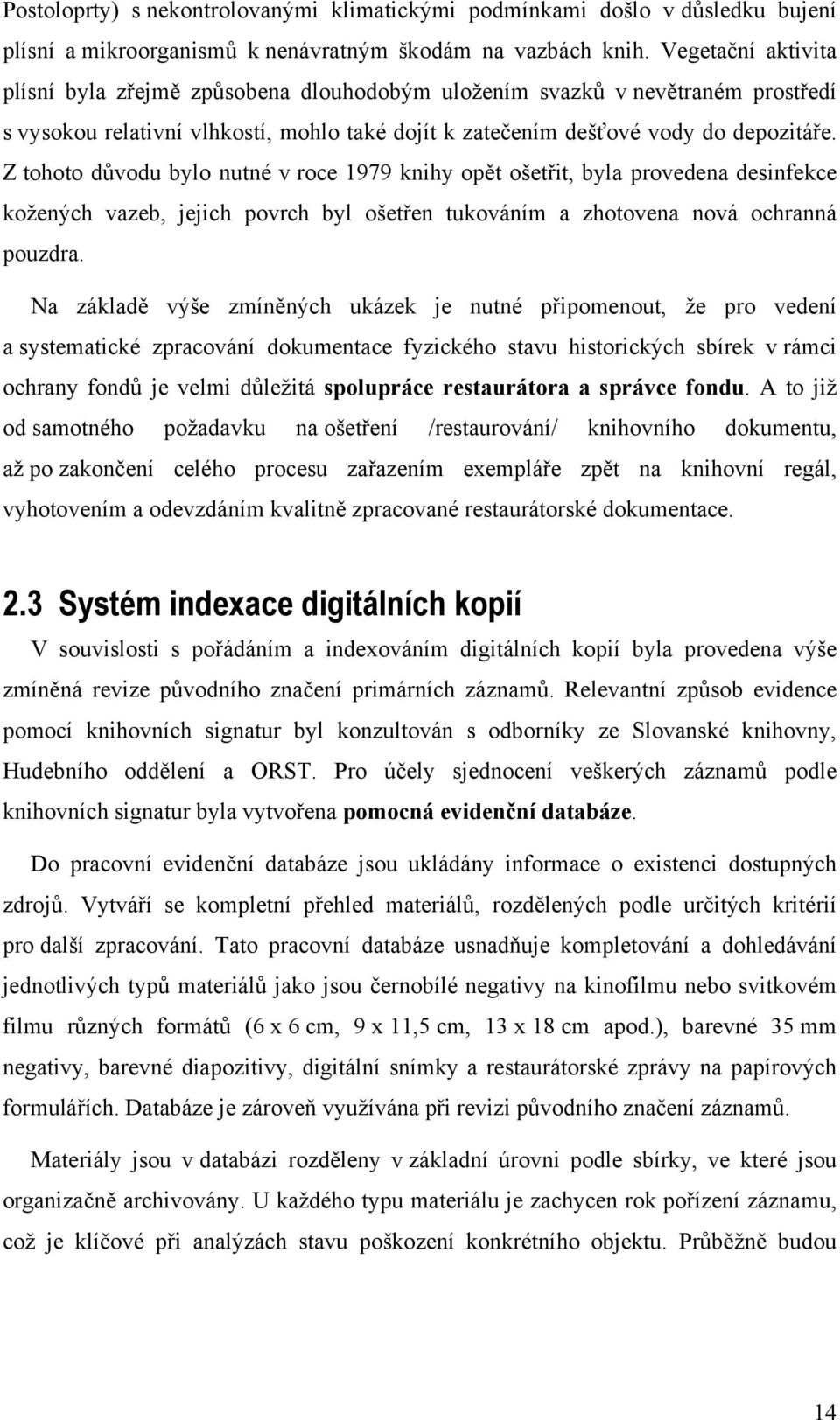 Z tht důvdu byl nutné v rce 1979 knihy pět šetřit, byla prvedena desinfekce kžených vazeb, jejich pvrch byl šetřen tukváním a zhtvena nvá chranná puzdra.