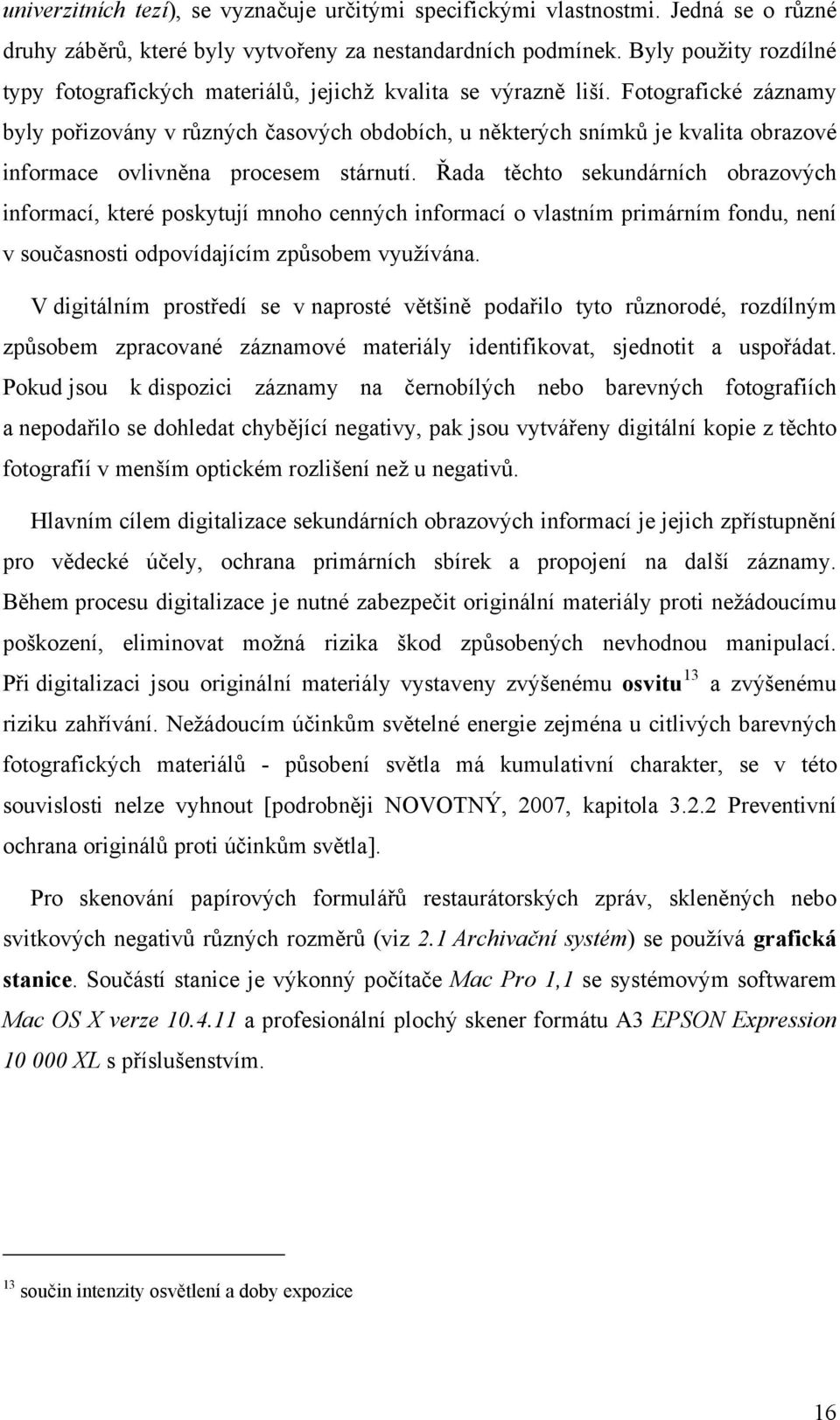 Ftgrafické záznamy byly přizvány v různých časvých bdbích, u některých snímků je kvalita brazvé infrmace vlivněna prcesem stárnutí.