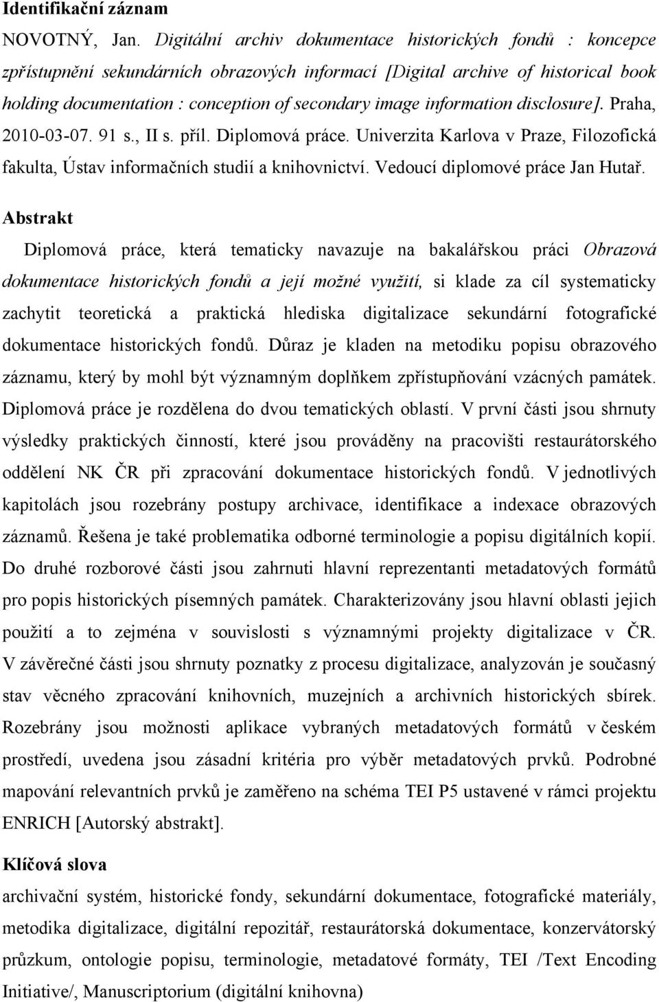 Praha, 2010-03-07. 91 s., II s. příl. Diplmvá práce. Univerzita Karlva v Praze, Filzfická fakulta, Ústav infrmačních studií a knihvnictví. Veducí diplmvé práce Jan Hutař.