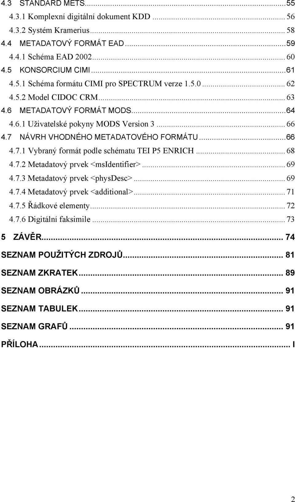 .. 68 4.7.2 Metadatvý prvek <msidentifier>... 69 4.7.3 Metadatvý prvek <physdesc>... 69 4.7.4 Metadatvý prvek <additinal>... 71 4.7.5 Řádkvé elementy... 72 4.7.6 Digitální faksimile.