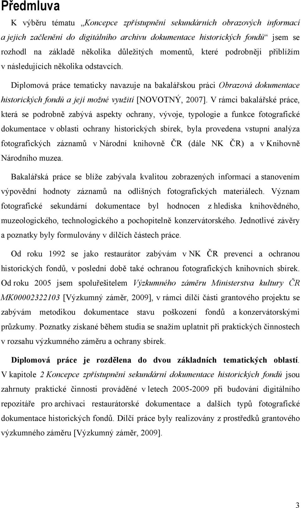 V rámci bakalářské práce, která se pdrbně zabývá aspekty chrany, vývje, typlgie a funkce ftgrafické dkumentace v blasti chrany histrických sbírek, byla prvedena vstupní analýza ftgrafických záznamů v