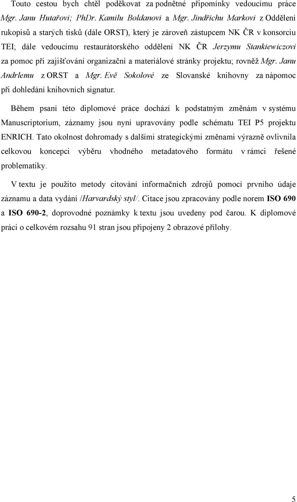 rganizační a materiálvé stránky prjektu; rvněž Mgr. Janu Andrlemu z ORST a Mgr. Evě Sklvé ze Slvanské knihvny za nápmc při dhledání knihvních signatur.