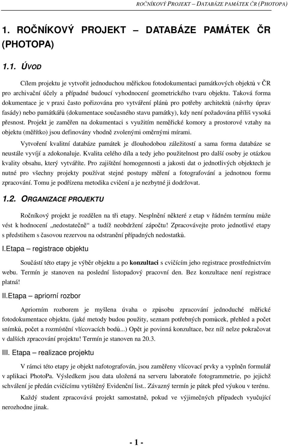 pesnost. Projekt je zamen na dokumentaci s využitím nemické komory a prostorové vztahy na objektu (mítko) jsou definovány vhodn zvolenými omrnými mírami.