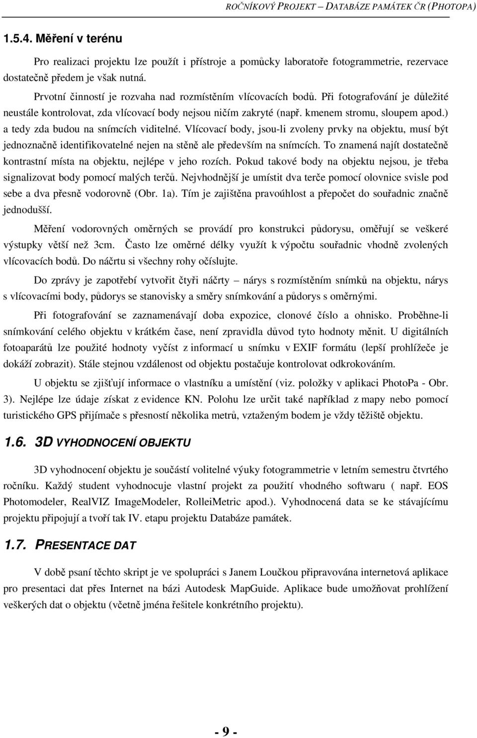 Vlícovací body, jsou-li zvoleny prvky na objektu, musí být jednoznan identifikovatelné nejen na stn ale pedevším na snímcích.