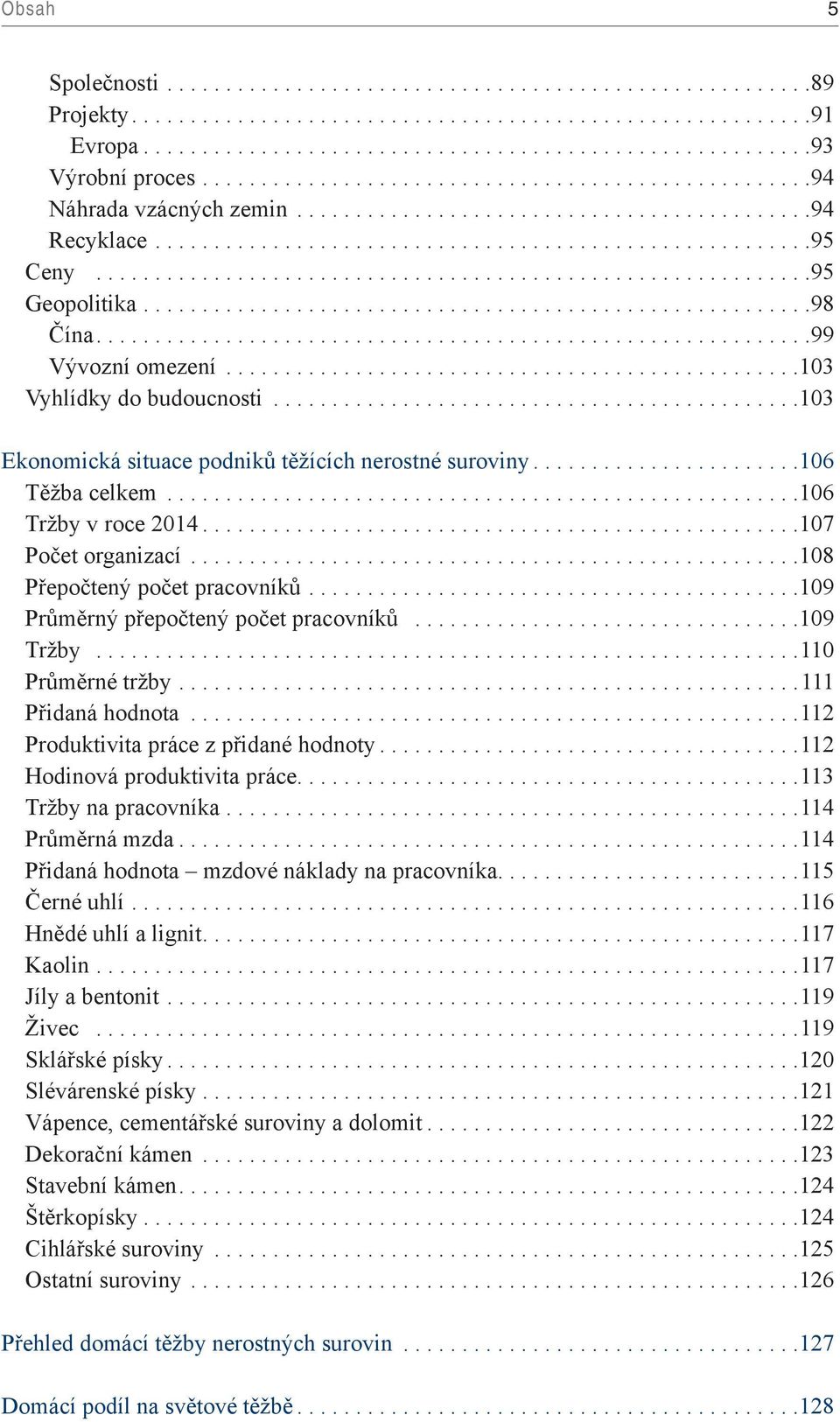 ..109 Průměrný přepočtený počet pracovníků...109 Tržby...110 Průměrné tržby...111 Přidaná hodnota...112 Produktivita práce z přidané hodnoty...112 Hodinová produktivita práce...113 Tržby na pracovníka.