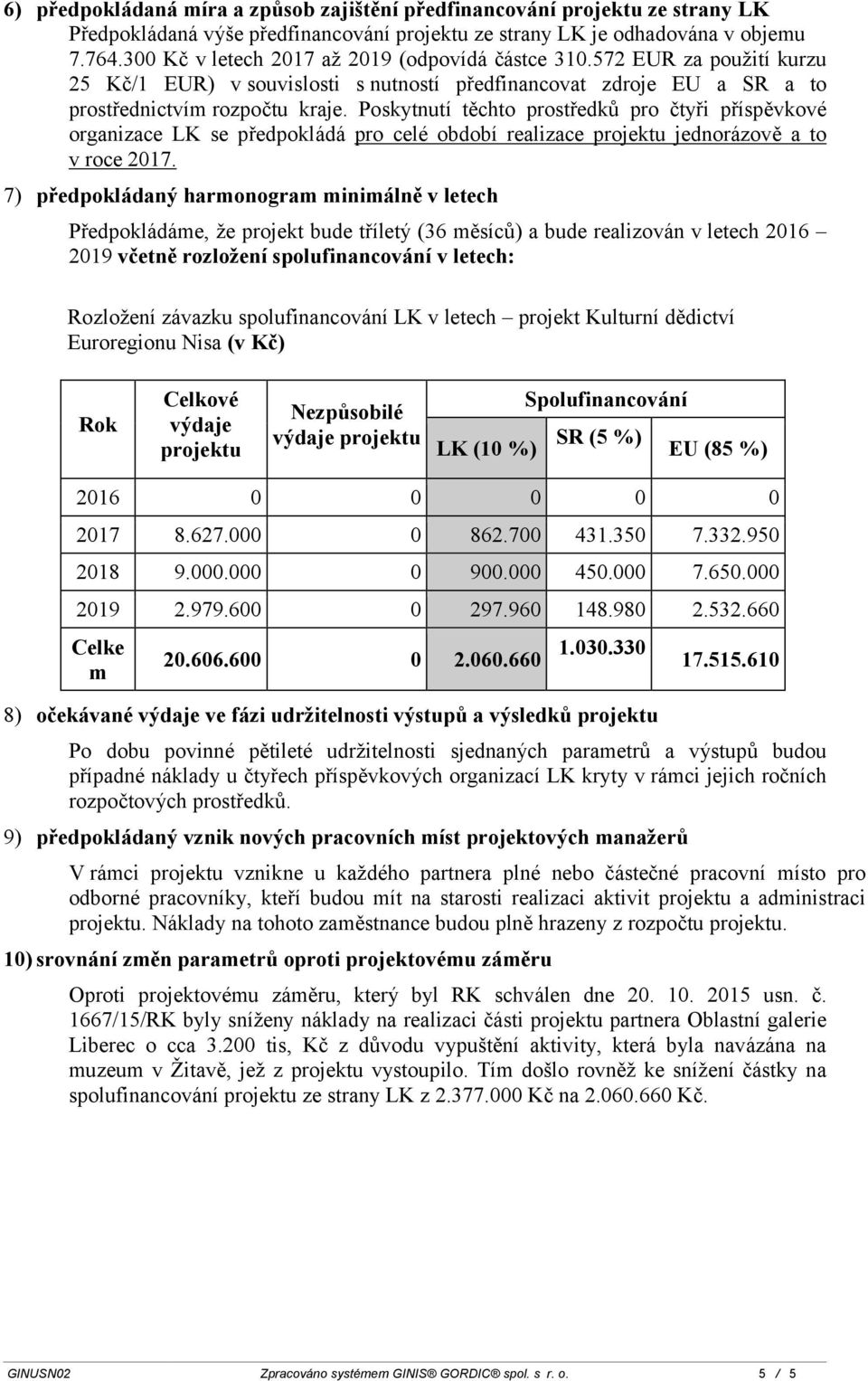 Poskytnutí těchto prostředků pro čtyři příspěvkové organizace LK se předpokládá pro celé období realizace projektu jednorázově a to v roce 2017.