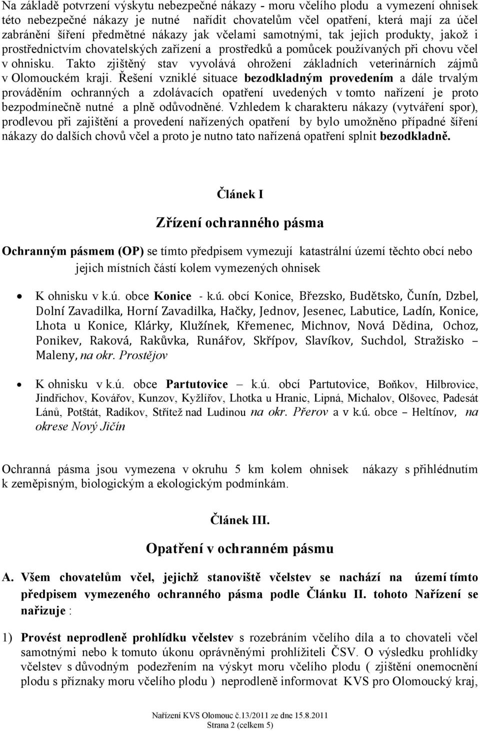 Takto zjištěný stav vyvolává ohrožení základních veterinárních zájmů v Olomouckém kraji.