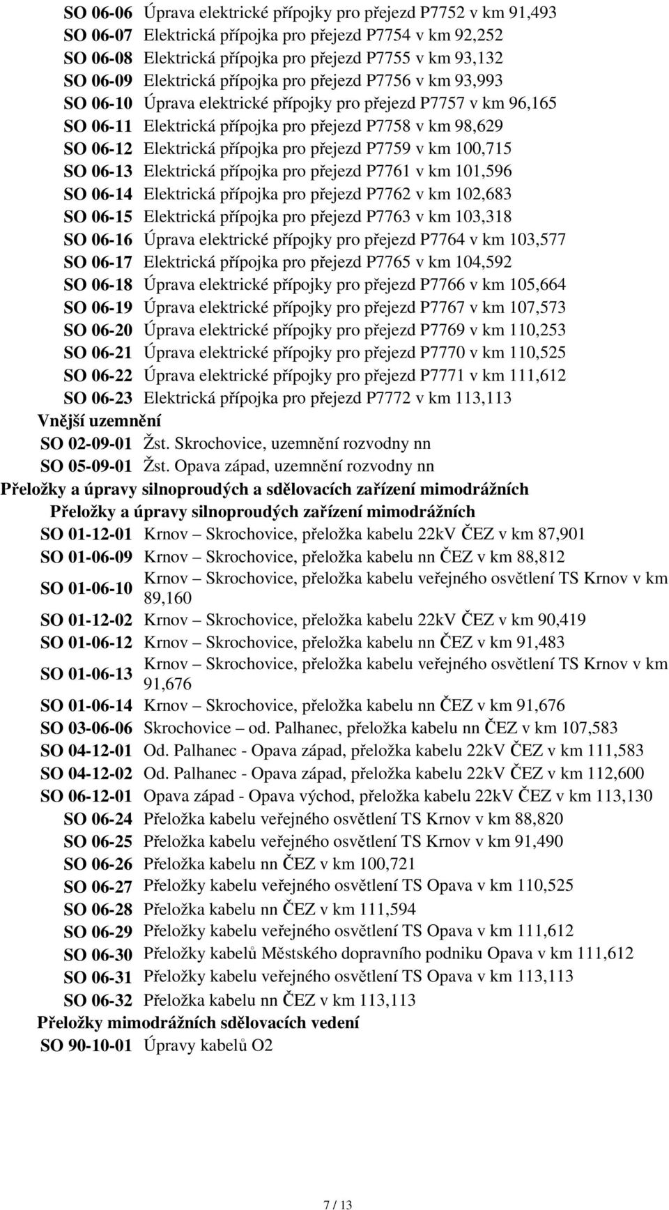 přípojka pro přejezd P7759 v km 100,715 SO 06-13 Elektrická přípojka pro přejezd P7761 v km 101,596 SO 06-14 Elektrická přípojka pro přejezd P7762 v km 102,683 SO 06-15 Elektrická přípojka pro