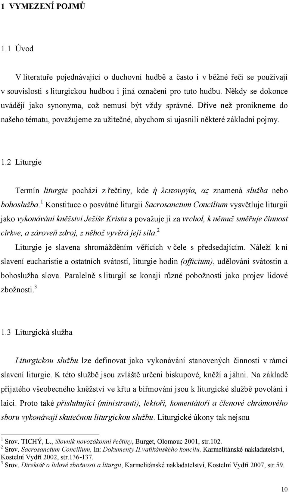 2 Liturgie Termín liturgie pochází z řečtiny, kde ή λειτουργία, ας znamená služba nebo bohoslužba.