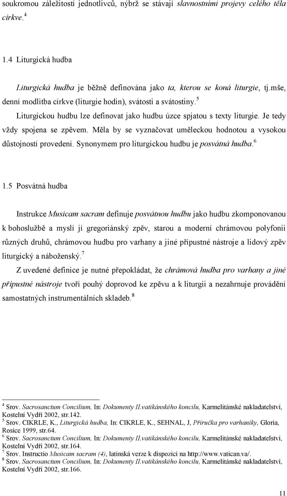 Měla by se vyznačovat uměleckou hodnotou a vysokou důstojností provedení. Synonymem pro liturgickou hudbu je posvátná hudba. 6 1.