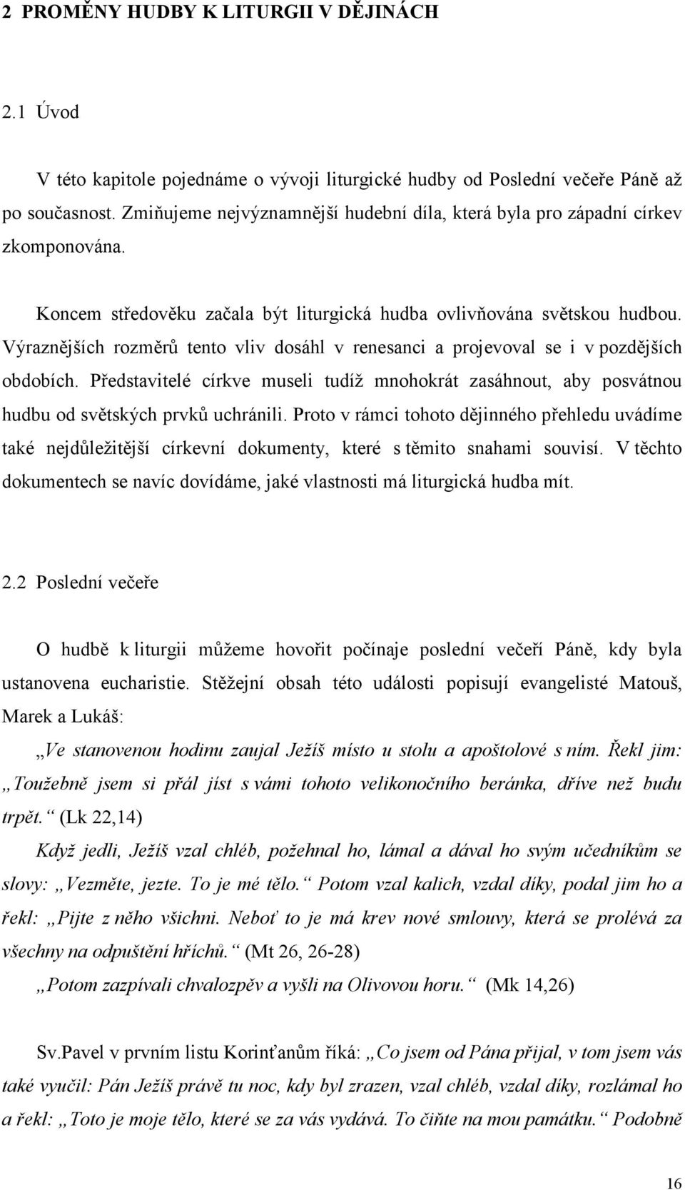 Výraznějších rozměrů tento vliv dosáhl v renesanci a projevoval se i v pozdějších obdobích. Představitelé církve museli tudíž mnohokrát zasáhnout, aby posvátnou hudbu od světských prvků uchránili.