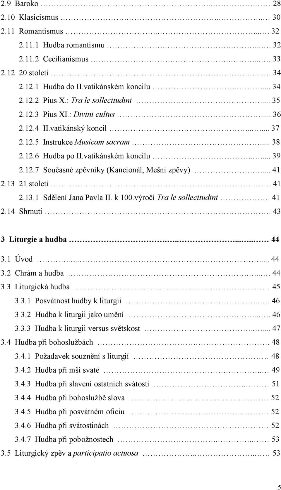 vatikánském koncilu..... 39 2.12.7 Současné zpěvníky (Kancionál, Mešní zpěvy).... 41 2.13 21.století.. 41 2.13.1 Sdělení Jana Pavla II. k 100.výročí Tra le sollecitudini. 41 2.14 Shrnutí.