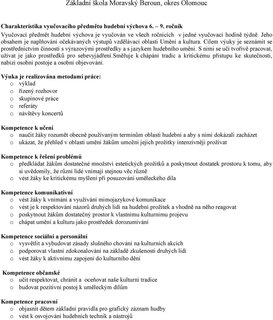 S nimi se učí tvořivě pracovat, užívat je jako prostředků pro sebevyjádření.směřuje k chápání tradic a kritickému přístupu ke skutečnosti, nabízí osobní postoje a osobní objevování.