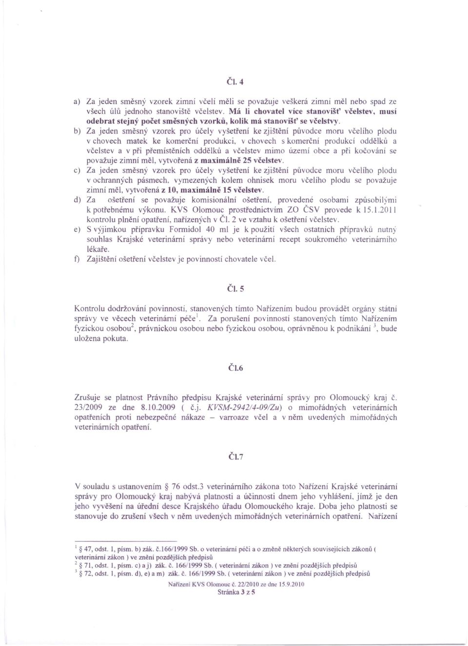 b) Za jeden směsný vzorek pro účely vyšetření ke zjištění původce moru včelího plodu v chovech matek ke komerční produkci, cho ech s komerční produkcí oddělků a včelstev a v při přemístěních oddělků