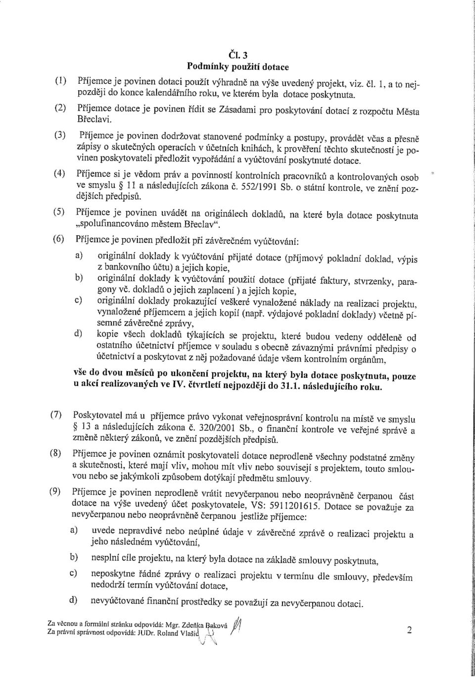 (3) Příjemce je povinen dodržovat stanovené podmínky a postupy, provádět včas a přesně zápisy o skutečných operacích v účetních knihách, k prověření těchto skutečností je povinen poskytovateli