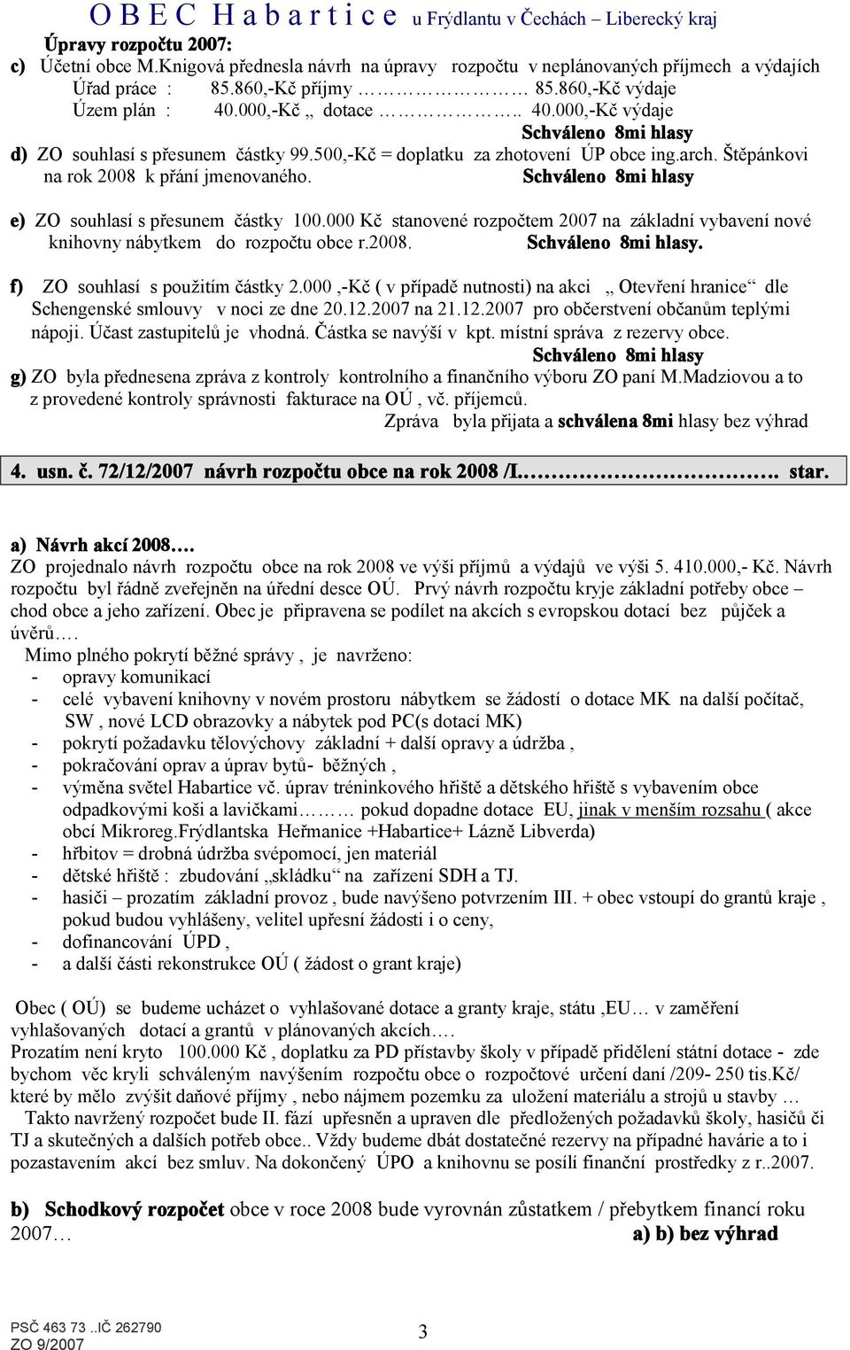 000 Kč stanovené rozpočtem 2007 na základní vybavení nové knihovny nábytkem do rozpočtu obce r.2008.. f) ZO souhlasí s použitím částky 2.