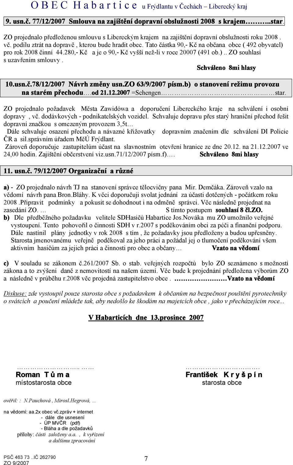 10.usn.č.78/12/2007 Návrh změny usn.zo 63/9/2007 písm.b) o stanovení režimu provozu na starém přechodu.od 21.12.2007 =Schengen. star. ZO projednalo požadavek Města Zawidówa a doporučení Libereckého kraje na schválení i osobní dopravy, vč.