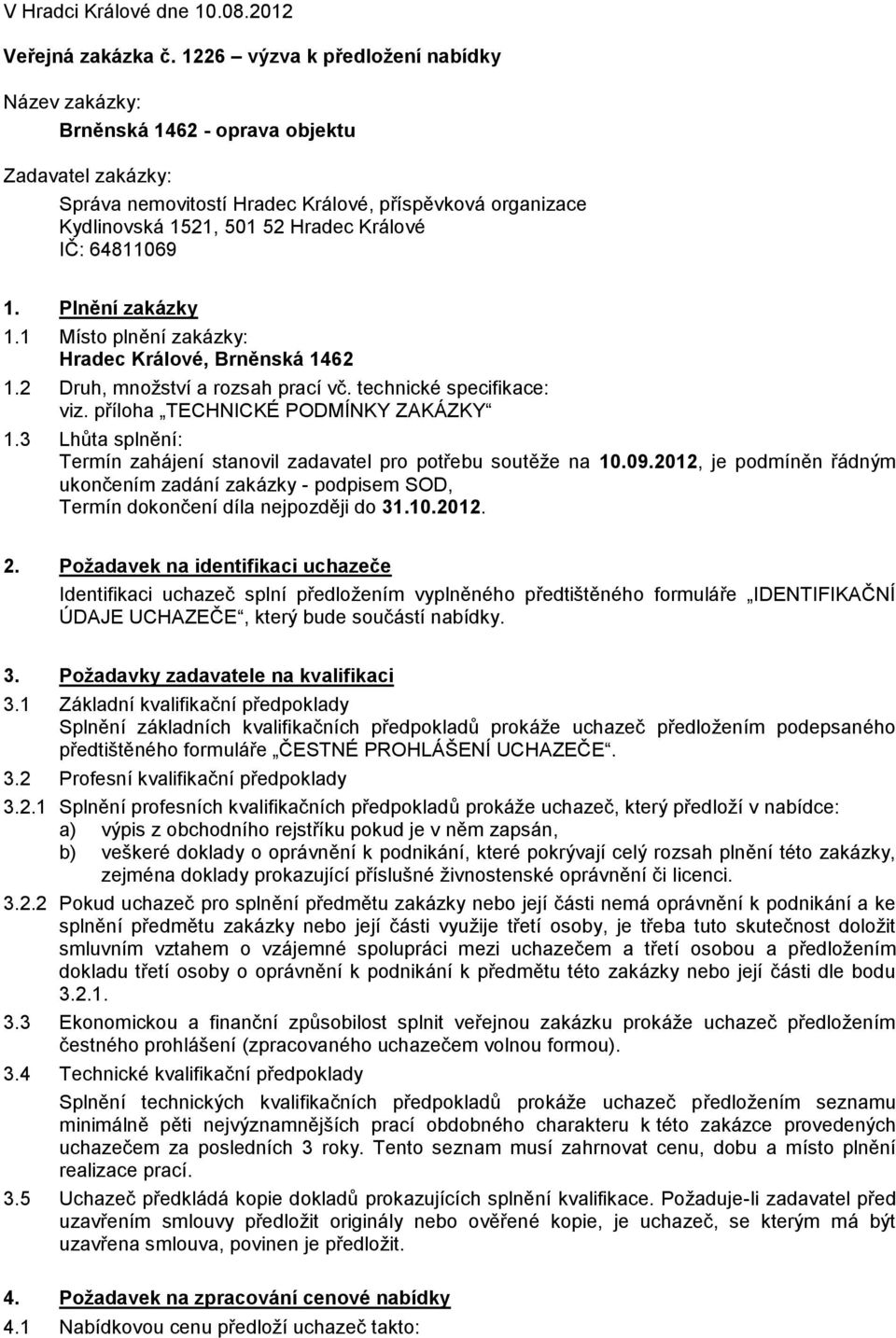 64811069 1. Plnění zakázky 1.1 Místo plnění zakázky: Hradec Králové, Brněnská 1462 1.2 Druh, množství a rozsah prací vč. technické specifikace: viz. příloha TECHNICKÉ PODMÍNKY ZAKÁZKY 1.