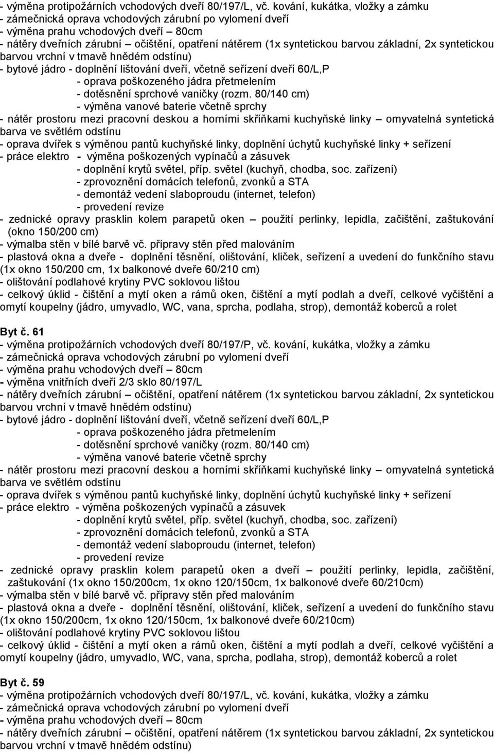 doplnění těsnění, olištování, kliček, seřízení a uvedení do funkčního stavu (1x okno 150/200 cm, 1x balkonové dveře 60/210 cm) Byt č.