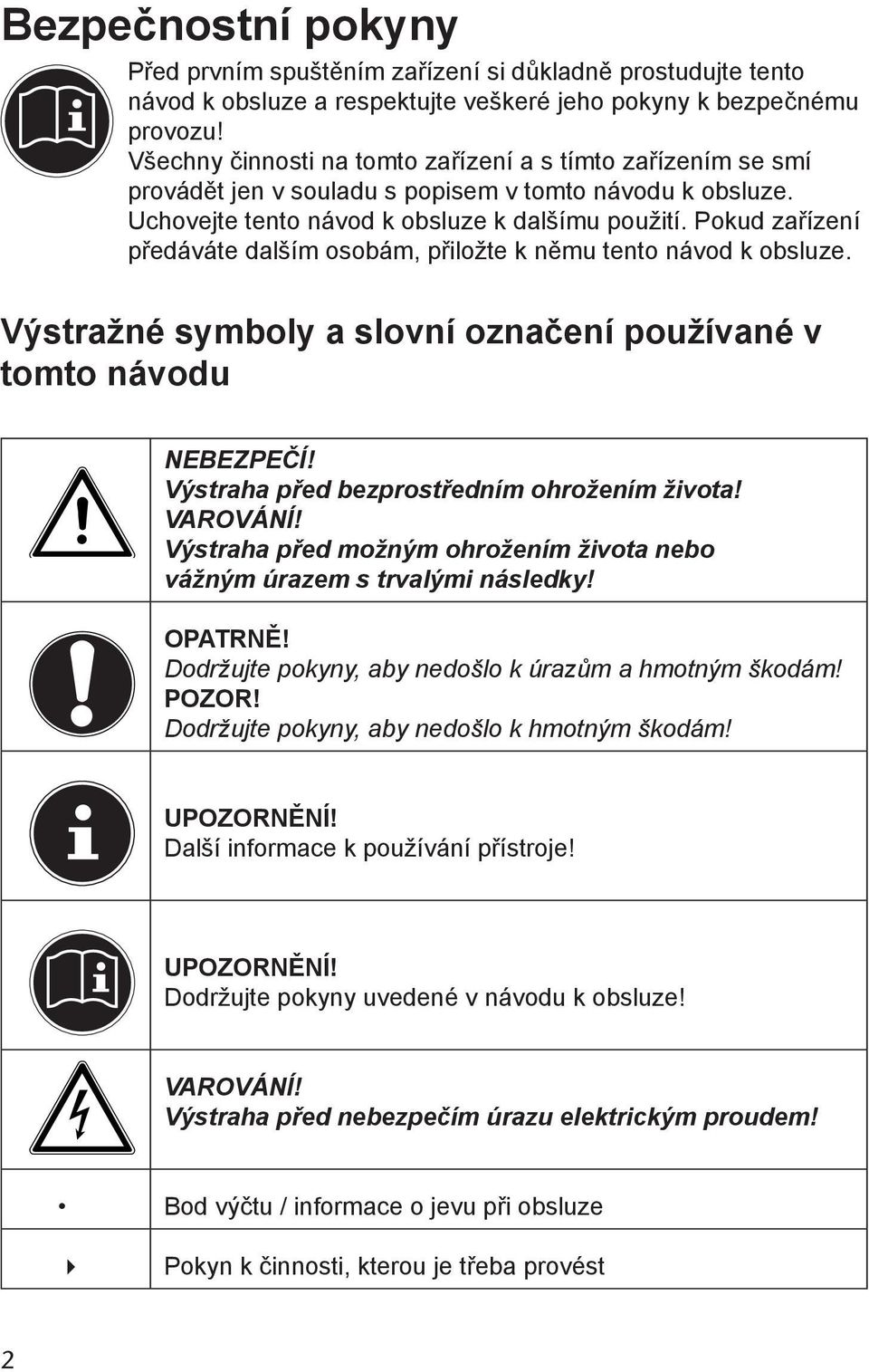 Pokud zařízení předáváte dalším osobám, přiložte k němu tento návod k obsluze. Výstražné symboly a slovní označení používané v tomto návodu NEBEZPEČÍ! Výstraha před bezprostředním ohrožením života!