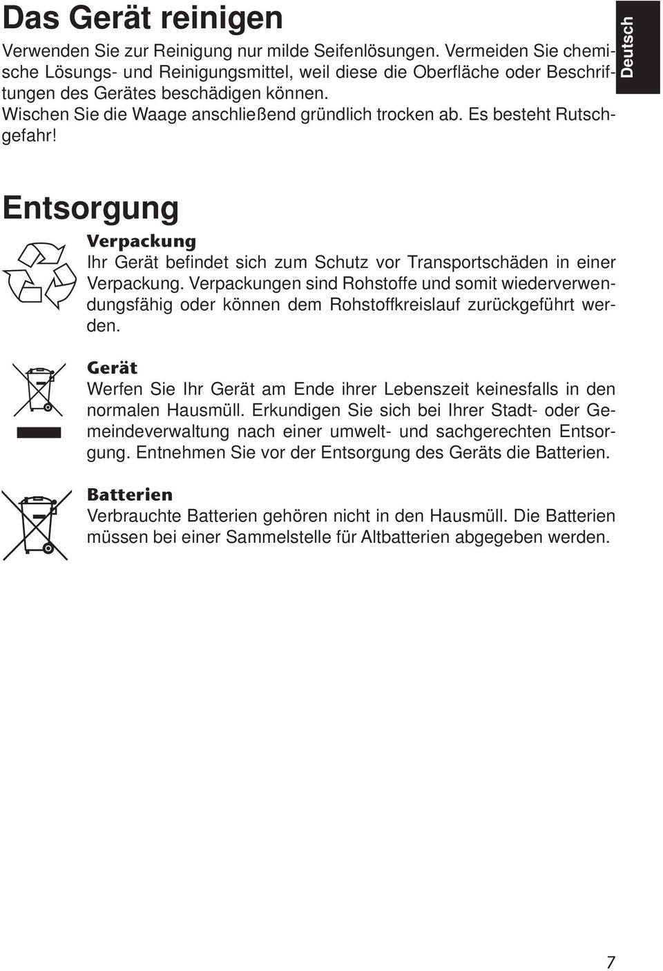 Es besteht Rutschgefahr! Deutsch Entsorgung Verpackung Ihr Gerät befi ndet sich zum Schutz vor Transportschäden in einer Verpackung.