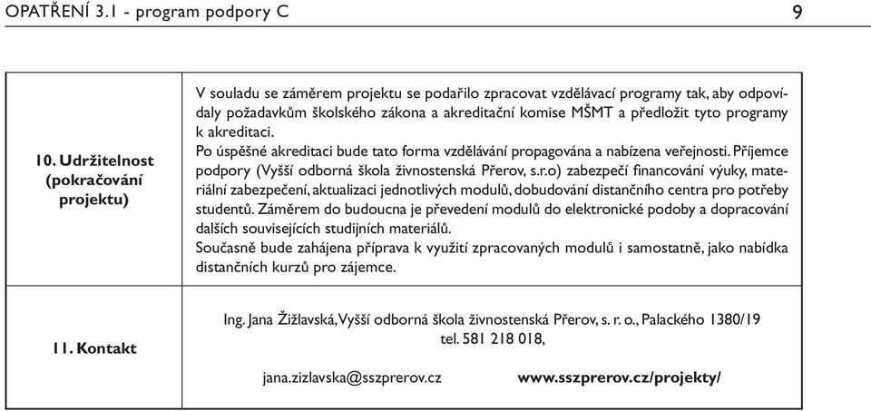 Po úspěšné akreditaci bude tato forma vzdělávání propagována a nabízena veřejnosti. Příjemce (Vyšší odborná škola živnostenská Přerov, s.r.o) zabezpečí financování výuky, materiální zabezpečení, aktualizaci jednotlivých modulů, dobudování distančního centra pro potřeby studentů.
