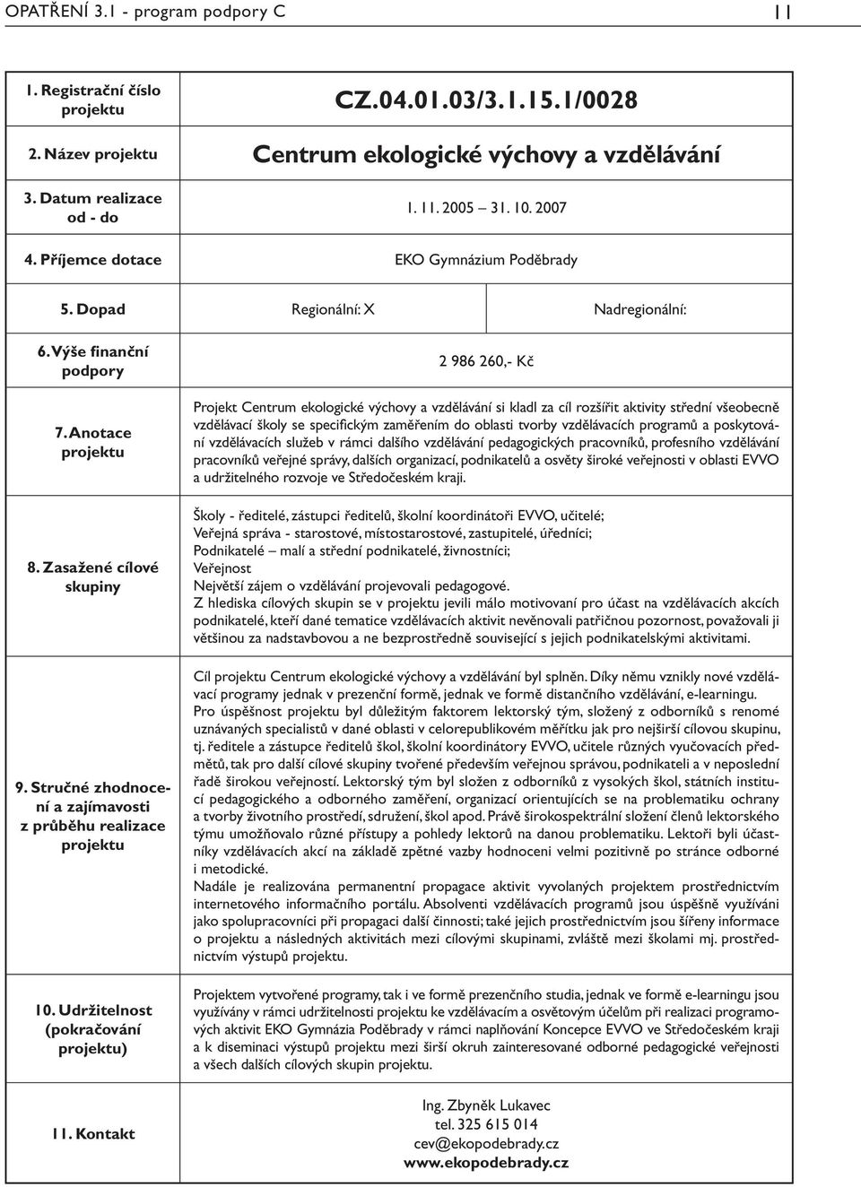 oblasti tvorby vzdělávacích programů a poskytování vzdělávacích služeb v rámci dalšího vzdělávání pedagogických pracovníků, profesního vzdělávání pracovníků veřejné správy, dalších organizací,