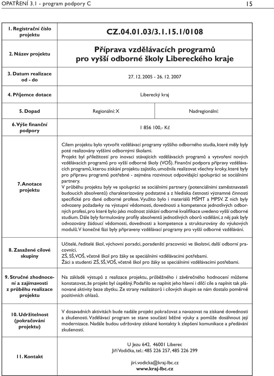 Projekt byl příležitostí pro inovaci stávajících vzdělávacích programů a vytvoření nových vzdělávacích programů pro vyšší odborné školy (VOŠ).